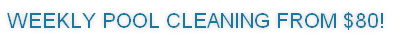 Weekly pool cleaning from $95!